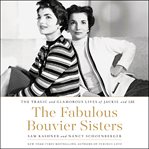 The fabulous Bouvier sisters : the tragic and glamorous lives of Jackie and Lee cover image cdn