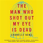 The Man Who Shot Out My Eye Is Dead : Stories cover image cdn