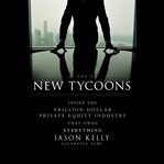 The new tycoons : inside the trillion dollar private equity industry that owns everything cover image cdn