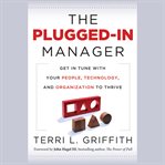The plugged-in manager. Get in Tune with Your People, Technology, and Organization to Thrive cover image cdn