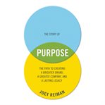 The story of purpose : the path to creating a brighter brand, a greater company, and a lasting legacy cover image cdn