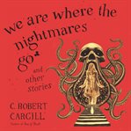 We are where the nightmares go : and other stories cover image cdn