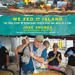 We fed an island : the true story of rebuilding Puerto Rico, one meal at a time cover image cdn