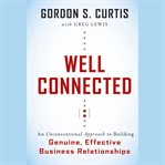 Well connected : an unconventional approach to building genuine, effective business relationships cover image cdn