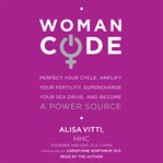 WomanCode : perfect your cycle, amplify your fertility, supercharge your sex drive, and become a power source cover image cdn
