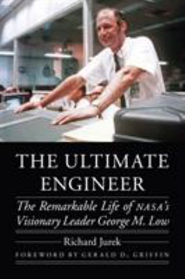 The ultimate engineer : the remarkable life of NASA's visionary leader George M. Low cover image