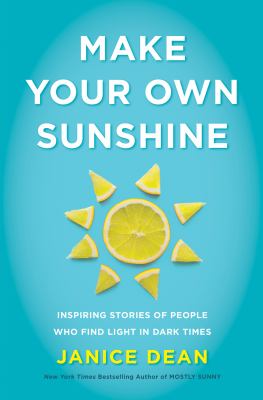 Make your own sunshine : inspiring stories of people who know how to find light in dark times cover image