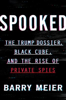 Spooked : The Trump dossier, Black Cube, and the rise of private spies cover image