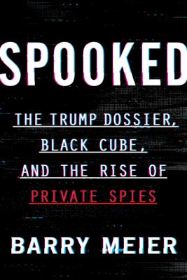 Spooked : The Trump dossier, Black Cube, and the rise of private spies  cover image cdn