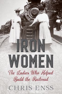 Iron women : the ladies who helped build the railroad cover image