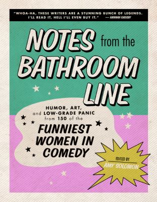 Notes from the bathroom line : humor, art, and low-grade panic from 150 of the funniest women in comedy cover image