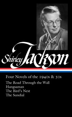 Shirley Jackson : four novels of the 1940s & 50s : The road through the wall ; Hangsaman ; The bird's nest ; The sundial cover image
