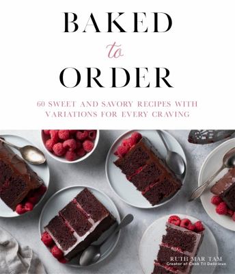 Baked to order : 60 sweet and savory recipes with variations for every craving cover image