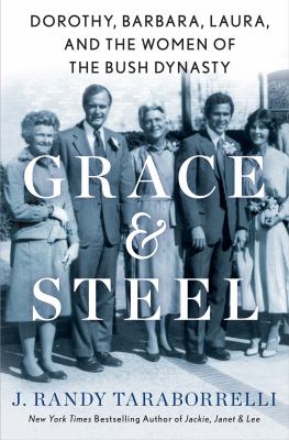 Grace & steel : Dorothy, Barbara, Laura, and the women of the Bush dynasty cover image