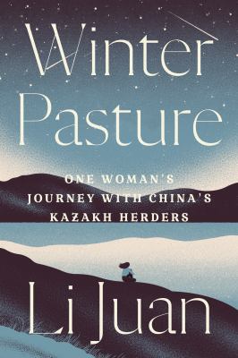 Winter pasture : one woman's journey with China's Kazakh herders cover image