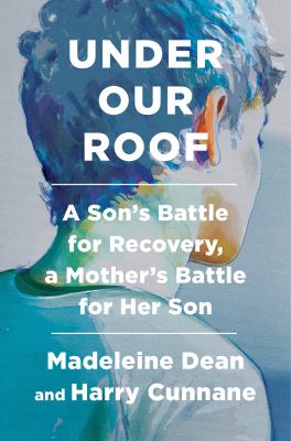 Under our roof : a son's battle for recovery, a mother's battle for her son cover image