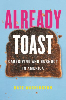 Already toast : caregiving and burnout in America  cover image cdn