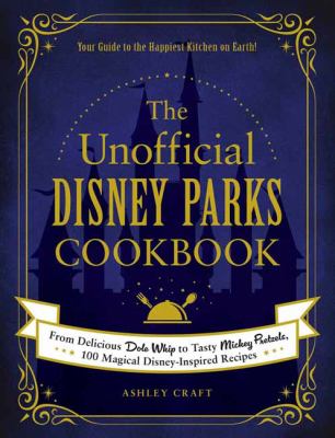 The unofficial Disney parks cookbook : from delicious Dole whip to tasty Mickey pretzels, 100 magical Disney-inspired recipes  cover image cdn