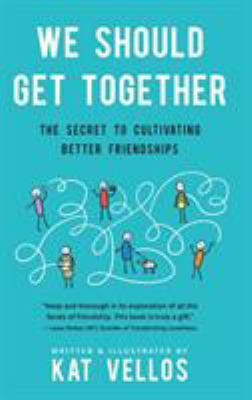 We should get together : the secret to cultivating better friendships cover image