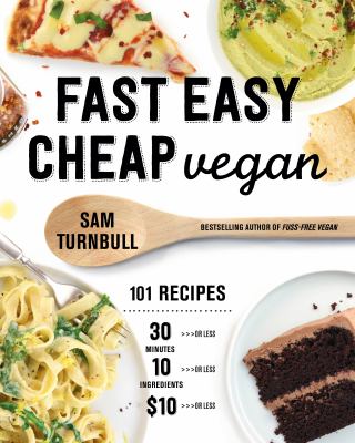 Fast easy cheap vegan : 101 recipes : 30 minutes >>>or less, 10 ingredients >>>or less, $10 >>>or less cover image