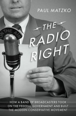 The radio right : how a band of broadcasters took on the federal government and built the modern conservative movement  cover image cdn