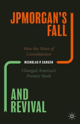 JPMorgan's fall and revival : how the wave of consolidation changed America's premier bank cover image