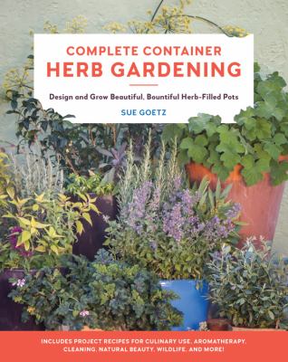 Complete container herb gardening : design and grow beautiful, bountiful herb-filled pots  cover image cdn