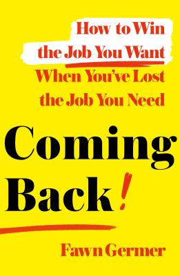 Coming back : how to win the job you want when you've lost the job you need cover image