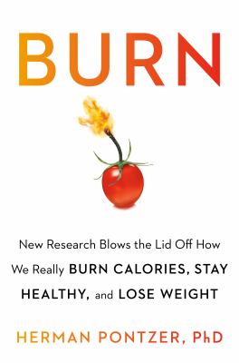 Burn : new research blows the lid off how we really burn calories, lose weight, and stay healthy cover image
