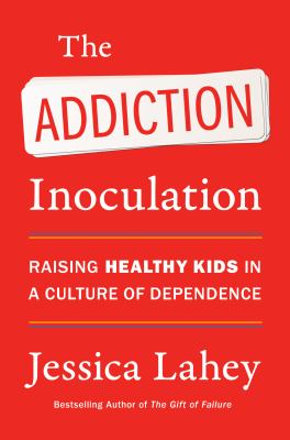 The addiction inoculation : raising healthy kids in a culture of dependence  cover image cdn