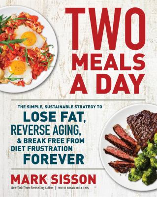 Two meals a day : the simple sustainable strategy to lose fat, reverse aging, & break free from diet frustration forever cover image