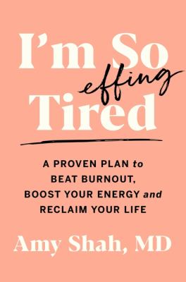 I'm so effing tired : a proven plan to beat burnout, boost your energy, and reclaim your life cover image