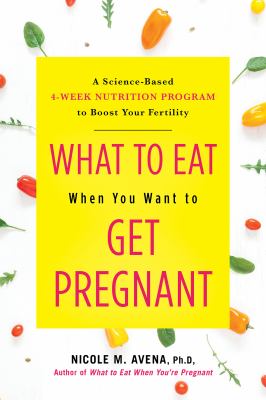 What to eat when you want to get pregnant : a science-based four-week program to boost your fertility with nutrition  cover image cdn