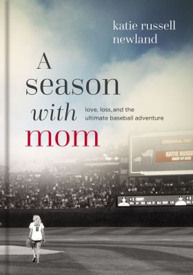 A season with mom : love, loss, and the ultimate baseball adventure cover image