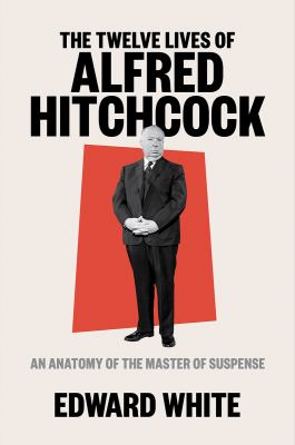 The twelve lives of Alfred Hitchcock : an anatomy of the master of suspense cover image