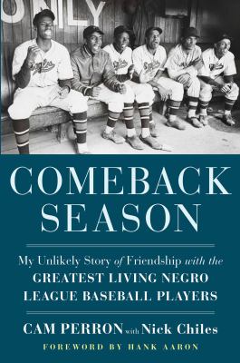 Comeback season : my unlikely story of friendship with the greatest living Negro League baseball players cover image
