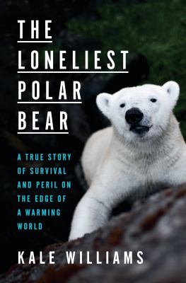 The loneliest polar bear : a true story of survival and peril on the edge of a warming world cover image