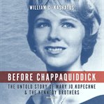 Before chappaquiddick : the untold story of mary jo kopechne and the kennedy brothers cover image cdn