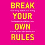 Break your own rules : how to change the patterns of thinking that block women's paths to power cover image cdn
