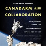 Canadarm and collaboration : how Canada's astronauts and space robots explore new worlds cover image cdn