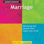 Gospel-centered marriage : becoming the couple God wants you to be cover image cdn