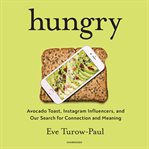 Hungry : avocado toast, Instagram influencers, and our search for connection and meaning cover image cdn