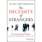 The necessity of strangers : the intriguing truth about insight, innovation, and success cover image cdn
