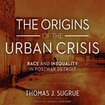 The origins of the urban crisis : race and inequality in postwar Detroit cover image cdn