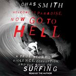 Welcome to paradise, now go to hell : a true story of violence, corruption and the soul of surfing cover image cdn