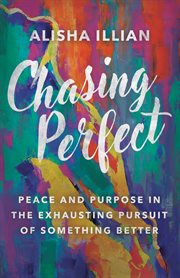 Chasing perfect : peace and purpose in the exhausting pursuit of something better cover image cdn