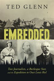 Embedded : two journalists, a burlesque star, and the expedition to oust Louis Riel cover image cdn