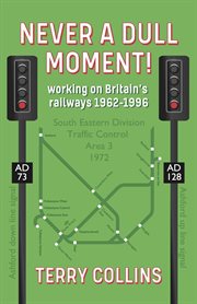 Never a dull moment!. Working on Britain's railways 1962-1996 cover image cdn