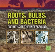 Roots, bulbs, and bacteria : growths of the underground cover image cdn