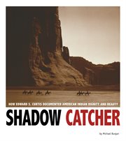 Shadow Catcher : how Edward S. Curtis documented American Indian dignity and beauty cover image cdn
